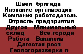 Швеи. бригада › Название организации ­ Компания-работодатель › Отрасль предприятия ­ Другое › Минимальный оклад ­ 1 - Все города Работа » Вакансии   . Дагестан респ.,Геологоразведка п.